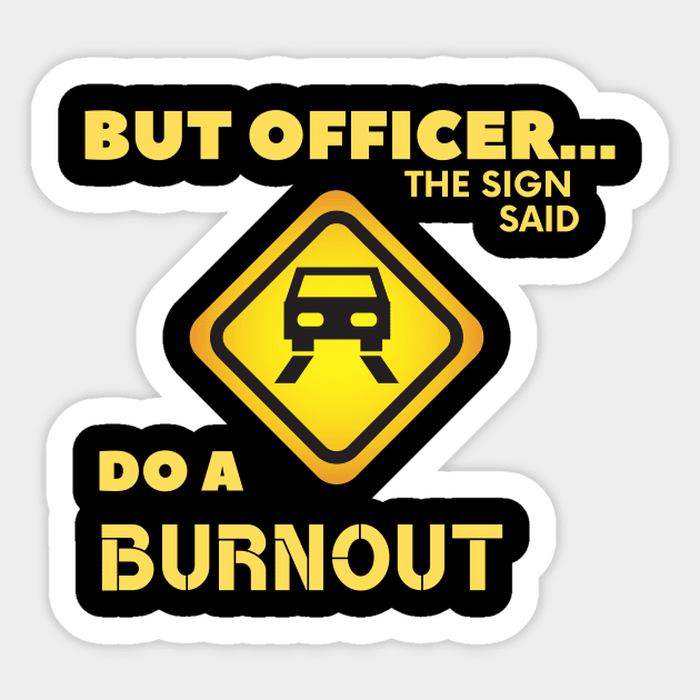 But Officer the Sign Said Do A Burnout Funny Car Sticker by FalconPod